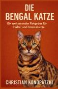 Die Bengal Katze - Bengal Katze Ratgeber – Konopatzki, Christian