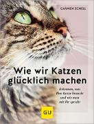 Wie wir Katzen glücklich machen – Schell, Carmen